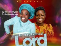 Onyinyechi Oteh ft Gracious Amaka - Be Thou Exalted Lord