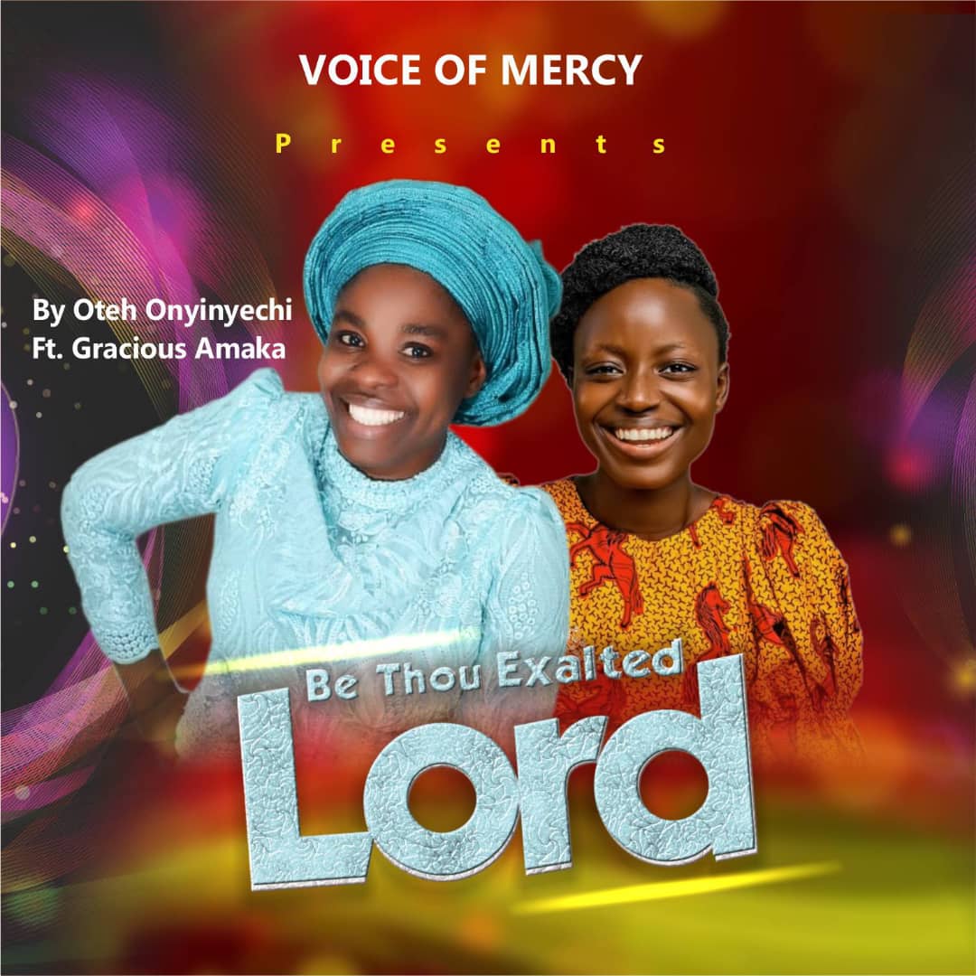 Onyinyechi Oteh ft. Gracious Amaka - Be Thou Exalted Lord - Zionify Music